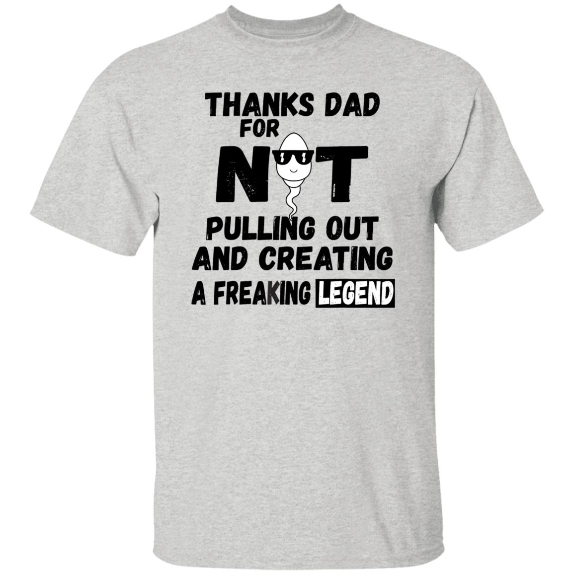 Thanks Dad For Not Pulling Out And Creating A Legend Shirt