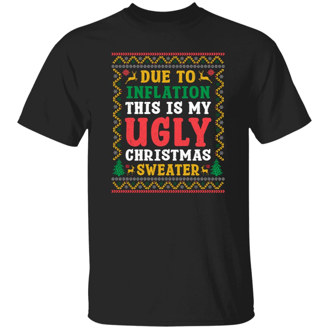 Due To Inflation This is My Ugly Christmas Shirt