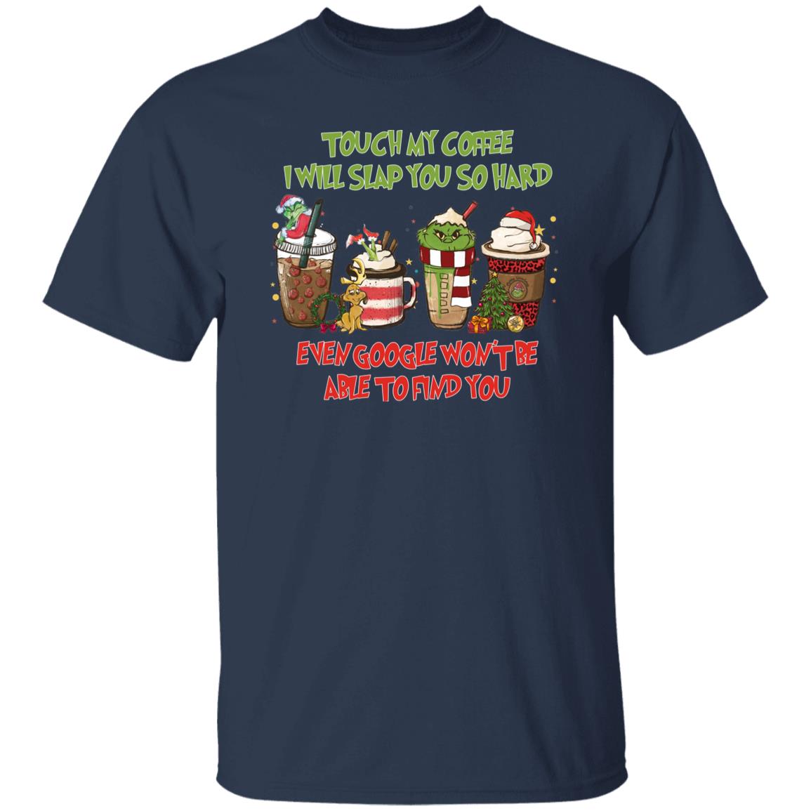 Touch My Coffee I Will Slap You Even Google Wont Be Able To Find You Shirt