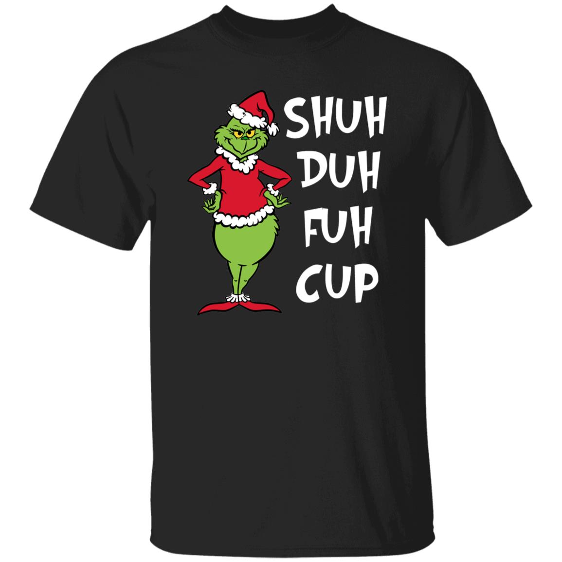 Shuh Duh Fuh Cup Funny Grinch Christmas Shirt