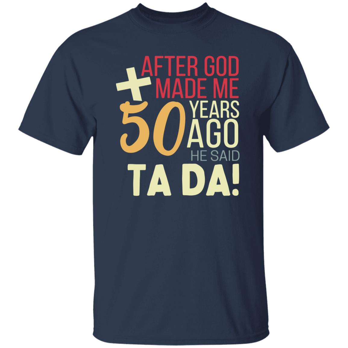 Personalized Birthday Shirt – After God Made Me He Said Ta da Funny Gift