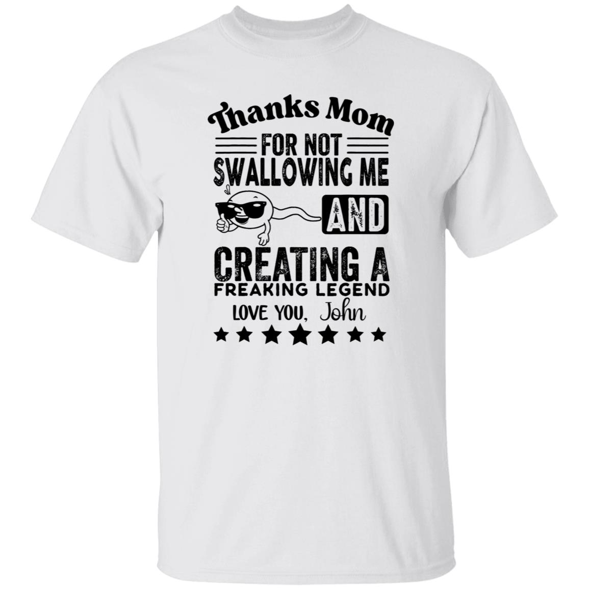 Thanks Mom For Not Swallowing me And Creating A Freaking Legend Customized Shirt