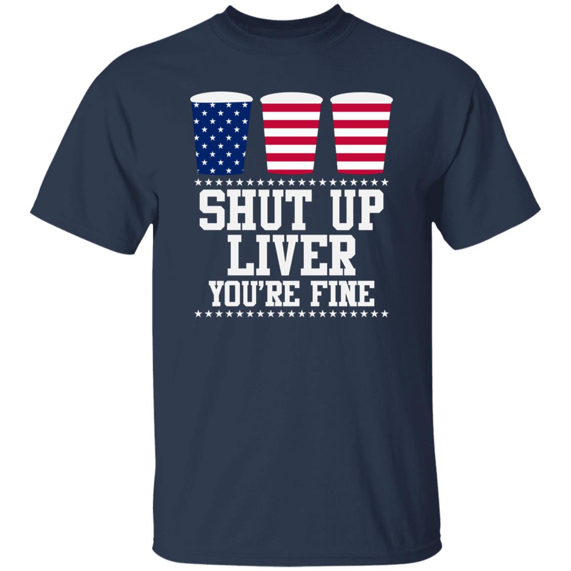 Shut Up Liver You're Fine Funny Shirt Beer US Flag Independence Day