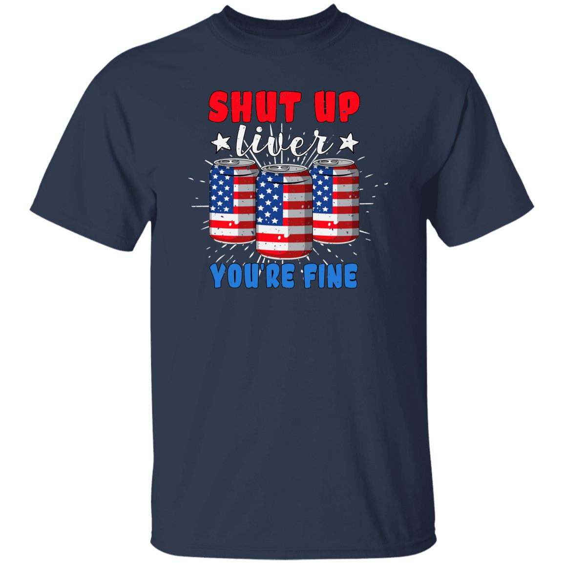 Shut Up Liver Youre Fine T Shirt 4th Of July Independence Day Men Women Beer