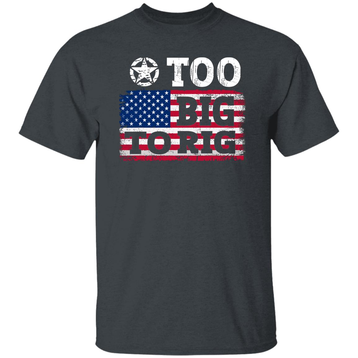 Too Big To Rig US Flag T Shirt