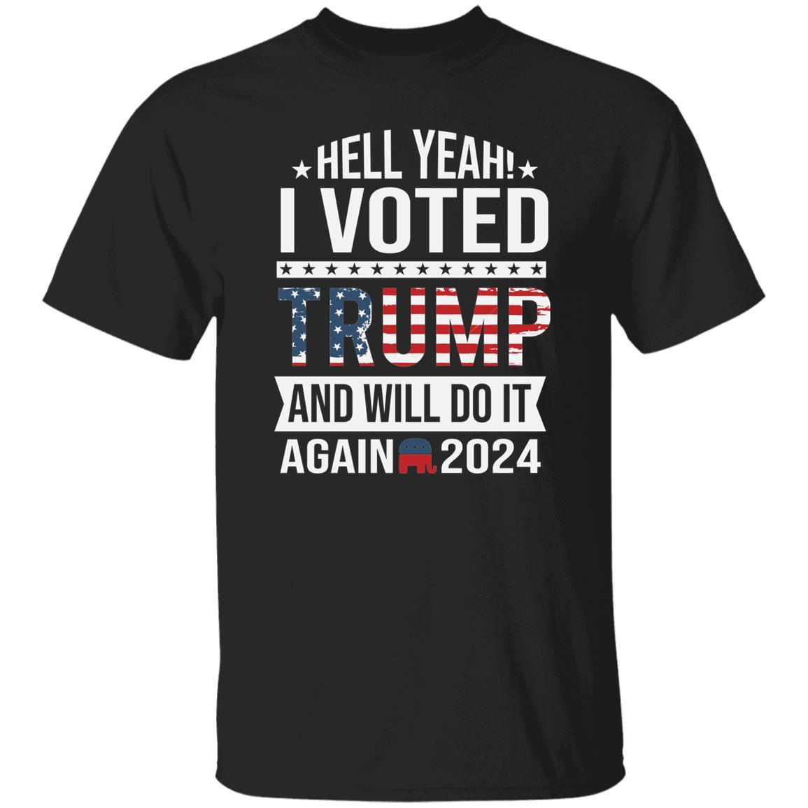 2024 Hell Yeah I Voted and Will Do it Again Trump Shirt