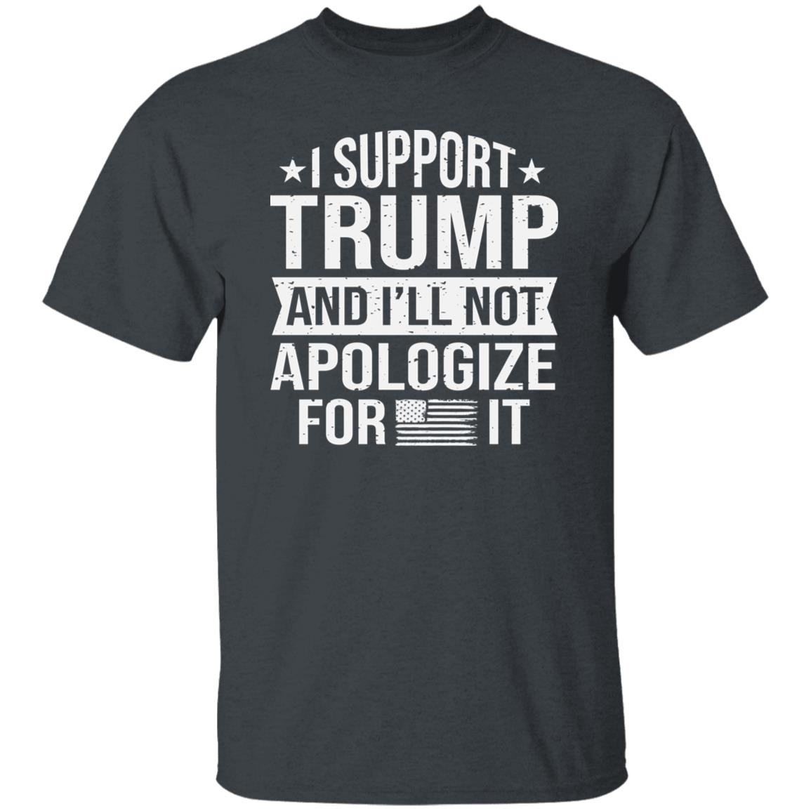 I Support and I'll Not Apologize For it Trump Shirt