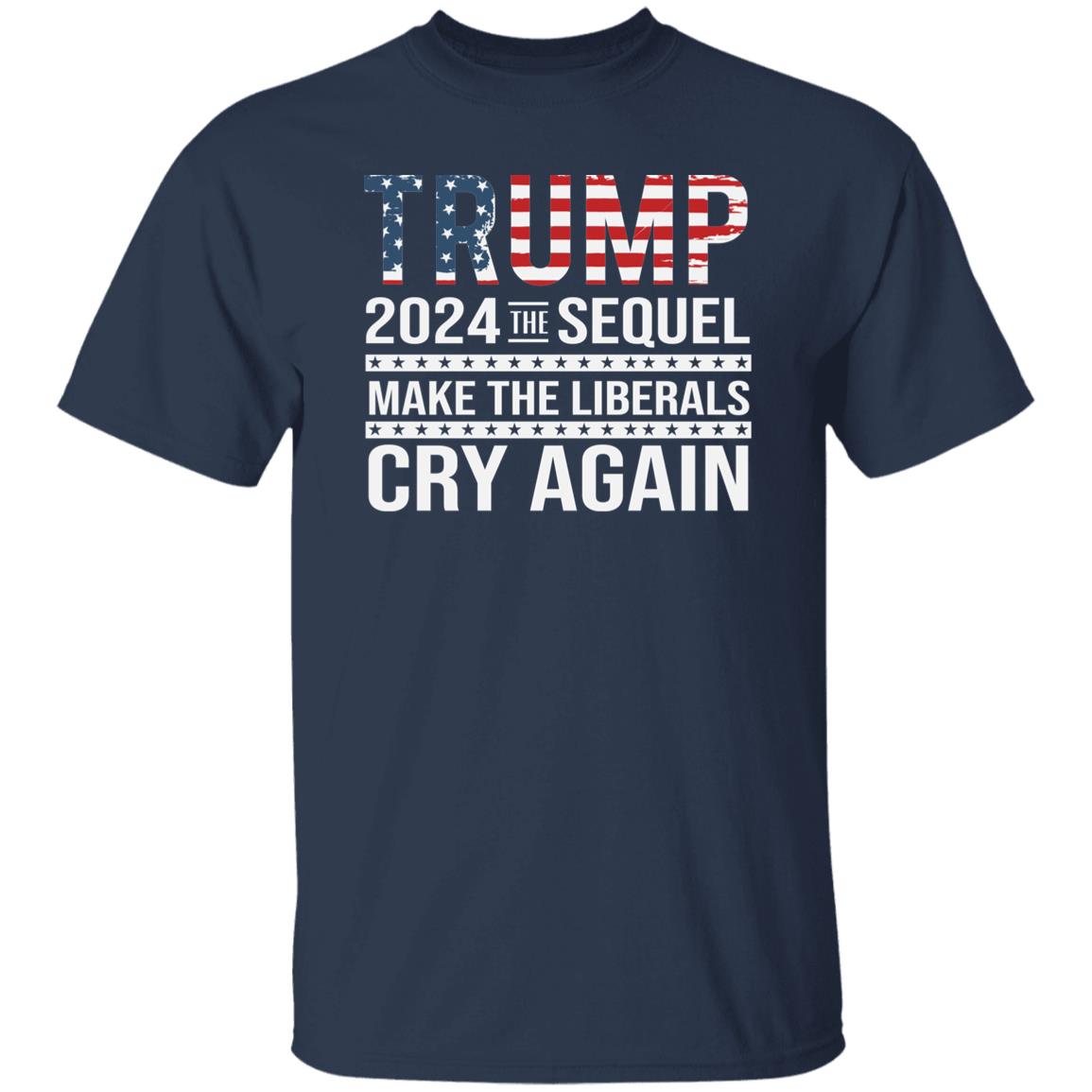 Trump 2024 Tee The Sequel Make Liberals Cry Again Shirt