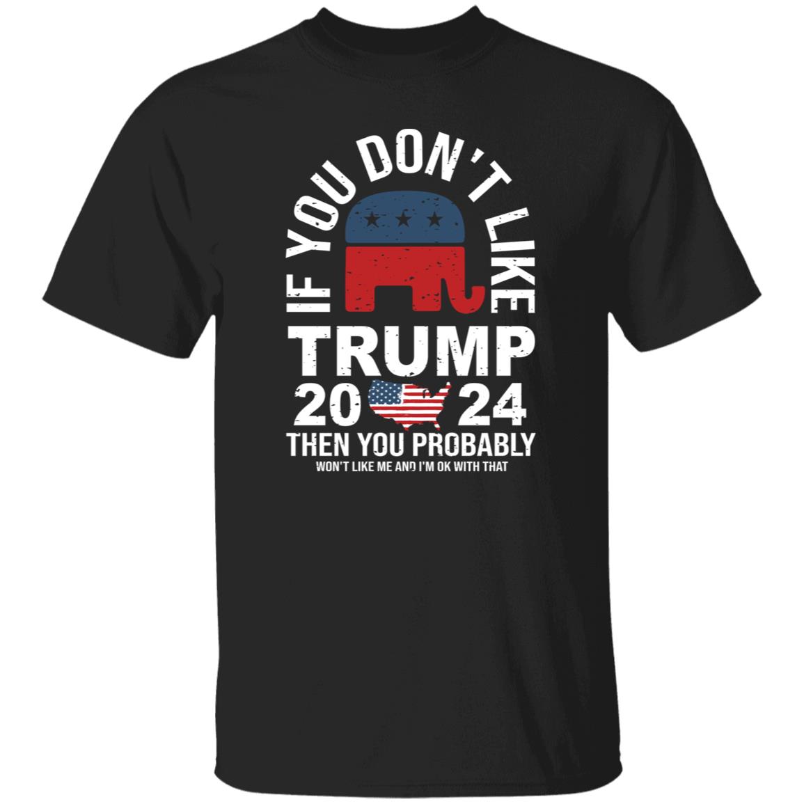 If You Don't Like Trump You Probably Won't Like Me 2024 Shirt