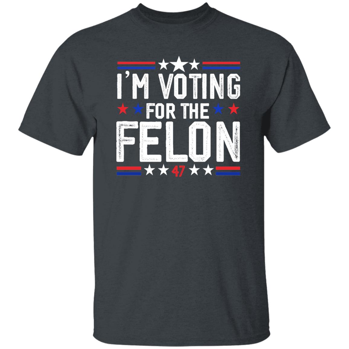 I'm Voting For The Felon Shirt Trump 47 President Tee